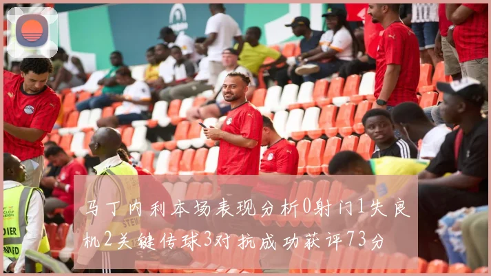 马丁内利本场表现分析0射门1失良机2关键传球3对抗成功获评73分