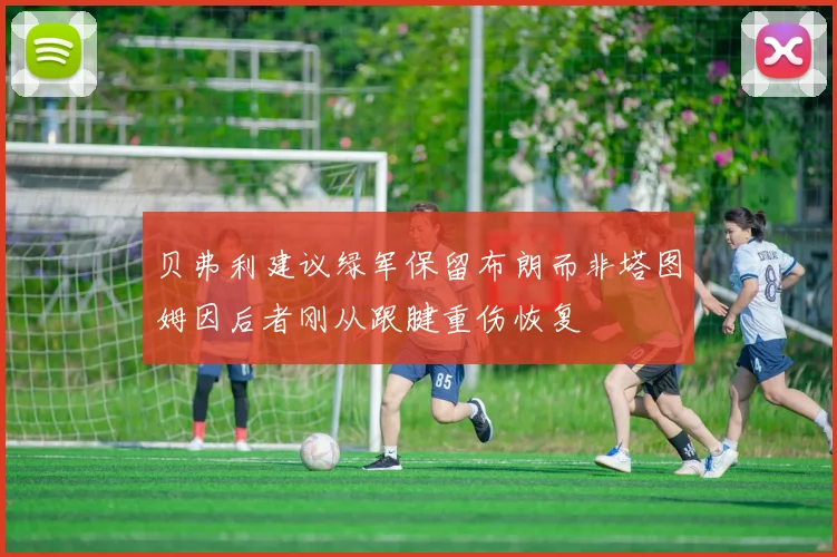 贝弗利建议绿军保留布朗而非塔图姆因后者刚从跟腱重伤恢复